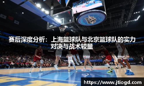 赛后深度分析：上海篮球队与北京篮球队的实力对决与战术较量