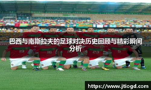 巴西与南斯拉夫的足球对决历史回顾与精彩瞬间分析