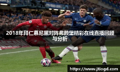 金年会2018年拜仁慕尼黑对阵弗赖堡精彩在线直播回顾与分析