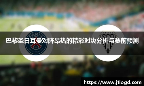 金年会巴黎圣日耳曼对阵昂热的精彩对决分析与赛前预测